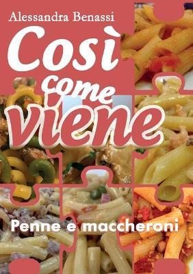 Cosi come viene. Penne e maccheroni - Alessandra Benassi - copertina