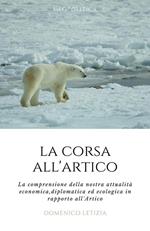 La corsa all'Artico. La comprensione della nostra attualità economica, diplomatica ed ecologica in rapporto all'Artico