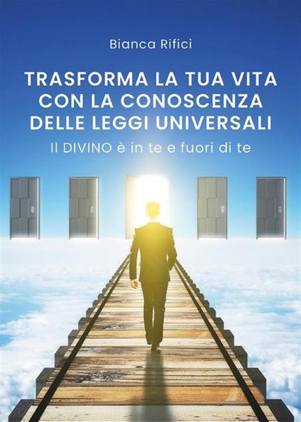 Trasforma la tua vita con la conoscenza delle leggi universali - Bianca Rifici - ebook