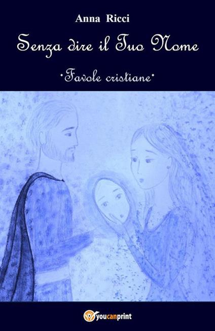 Senza dire il Tuo nome. Favole cristiane - Anna Ricci - ebook