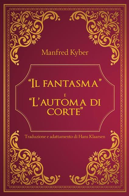 «Il fantasma» e «L'automa di corte» - Manfred Kyber,Hans Klaarsen - ebook