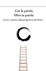 Con la parola oltre la parola. Vivere e morire nella prospettiva del tutto