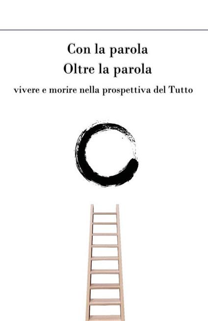 Con la parola oltre la parola. Vivere e morire nella prospettiva del tutto - Michele Cavejari - ebook