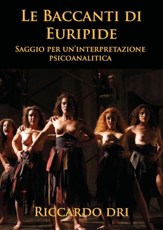 Le Baccanti di Euripide. Saggio per un'interpretazione psicoanalitica - Riccardo Dri - copertina