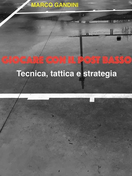 Giocare con il post basso. Tecnica, tattica e strategia - Marco Gandini - ebook