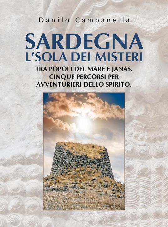 Sardegna. L'isola dei misteri. Tra popoli del mare e janas. Cinque percorsi per avventurieri dello spirito - Danilo Campanella - copertina