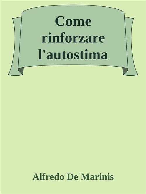 Come rinforzare l'autostima - Alfredo De Marinis - ebook