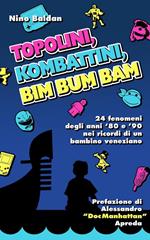 Topolini, Kombattini, Bim Bum Bam. 24 fenomeni degli anni '80 e '90 nei ricordi di un bambino veneziano