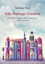 Alla bottega creativa. I bambini artigiani della narrazione e della creatività