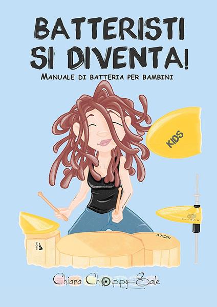 Batteristi si diventa. Manuale di batteria per bambini - Chiara Sale - copertina