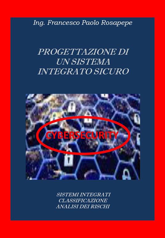 Progettazione di sistemi integrati cybersicuri - Francesco Paolo Rosapepe - copertina