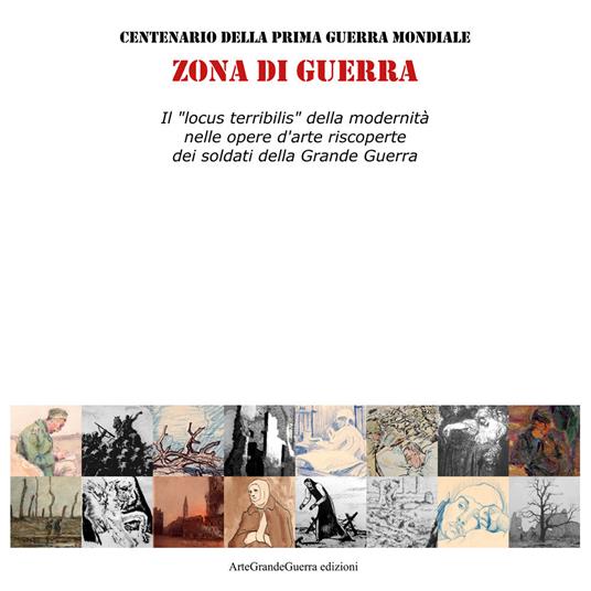 Zona di guerra. Il «locus terribilis» della modernità nelle opere d'arte riscoperte dei soldati della Grande Guerra. Ediz. illustrata - Dario Malini,Carol Morganti - copertina