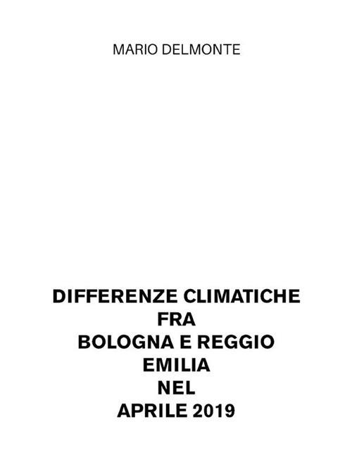 Differenze climatiche fra Bologna e Reggio Emilia nell'aprile 2019 - Mario Delmonte - ebook