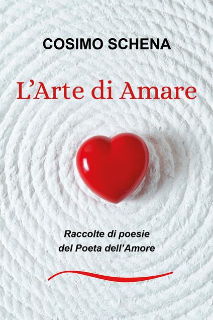 L' arte di amare. Raccolte di poesie del poeta dell'amore - Cosimo Schena - copertina