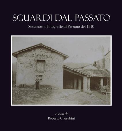 Sguardi dal passato. Sessantuno fotografie di Parrano del 1910 - copertina