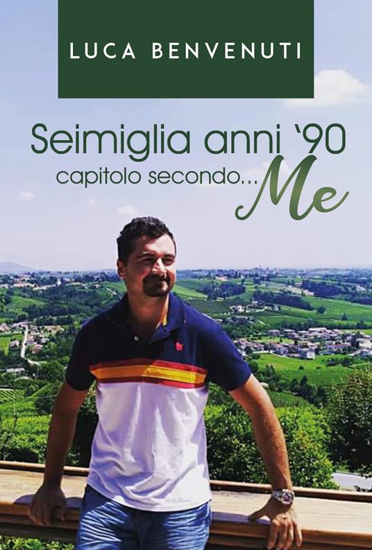 Seimiglia anni '90 capitolo secondo... me - Luca Benvenuti - copertina