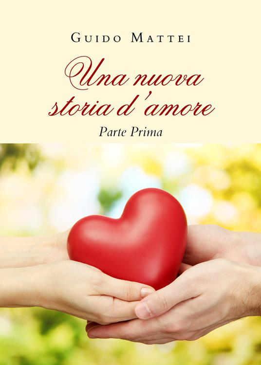 Una nuova storia d'amore. Parte prima - Guido Mattei - copertina