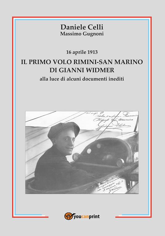16 aprile 1913. Il primo volo Rimini-San Marino di Gianni Widmer alla luce di alcuni documenti inediti - Daniele Celli,Massimo Gugnoni - copertina