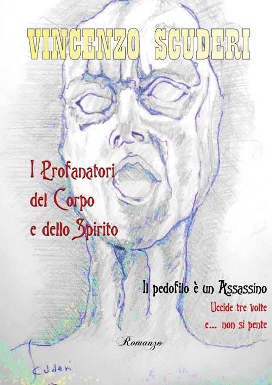 I profanatori del corpo e dello spirito. Il pedofilo è un assassino. Uccide tre volte e... non si pente - Vincenzo Scuderi - copertina