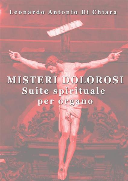 Misteri dolorosi. Suite spirituale per organo - Leonardo Antonio Di Chiara - ebook