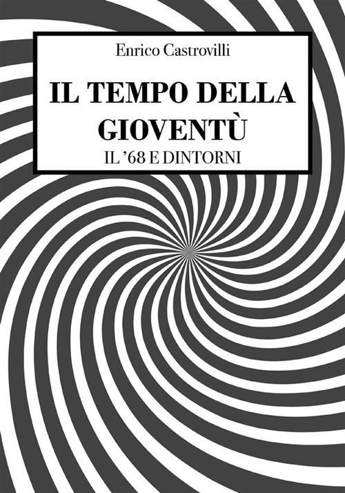 Il tempo della gioventù. Il '68 e dintorni - Enrico Castrovilli - ebook