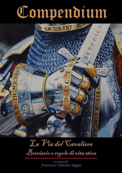 Compendium. «La via del cavaliere». Breviario e regole di vita etica - Francesco Antonio Riggio - ebook