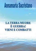 La Terra muore, è guerra, vieni e combatti