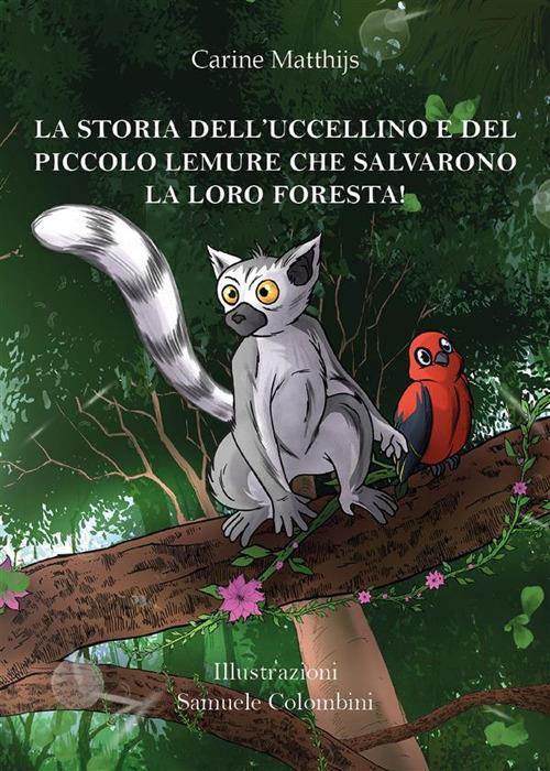 La storia dell'uccellino e del piccolo lemure che salvarono la loro foresta! - Carine Matthijs,Samuele Colombini - ebook