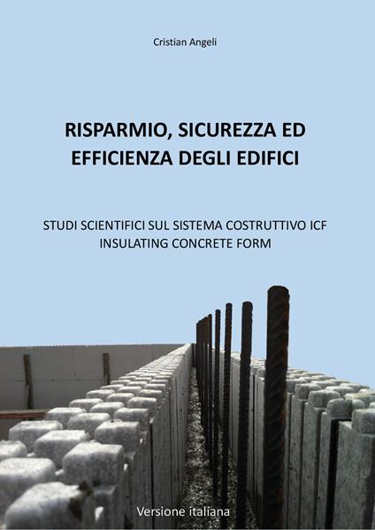 Risparmio, sicurezza ed efficienza degli edifici. Studi scientifici sul sistema costruttivo ICF Insulating Concrete Form - Cristian Angeli - copertina