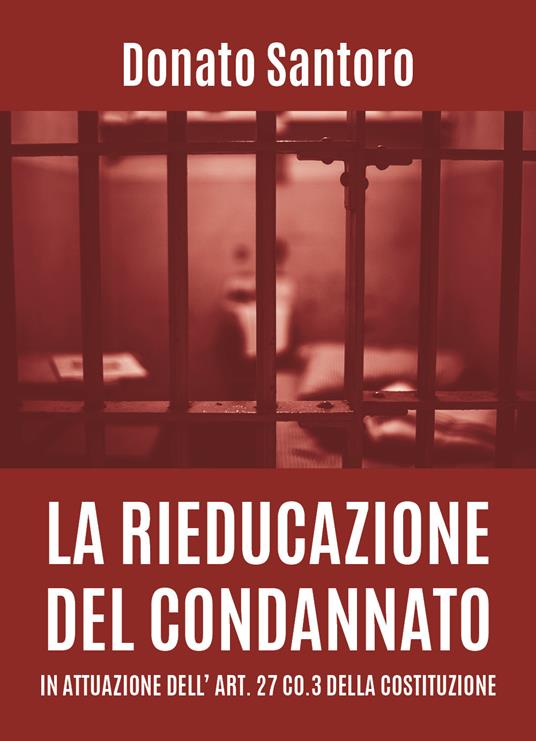 La rieducazione del condannato in attuazione dell'art. 27 co.3 della Costituzione - Donato Santoro - copertina