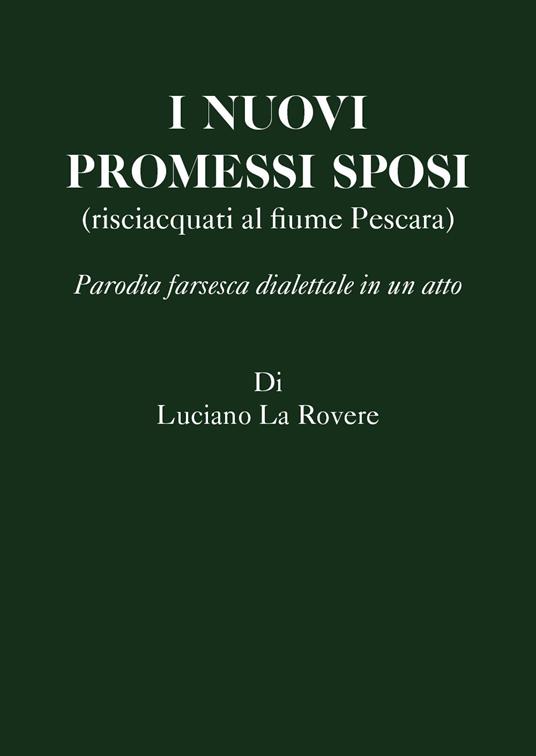 I nuovi Promessi Sposi (risciacquati al fiume Pescara). Parodia farsesca dialettale in un atto - Luciano La Rovere - copertina