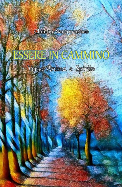 Esssere in cammino. Verso anima e spirito - Claudio Santonastaso - ebook