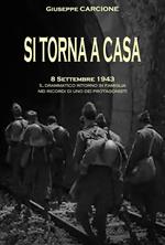 Si torna a casa. 8 settembre 1943. Il drammatico ritorno in famiglia nei ricordi di uno dei protagonisti