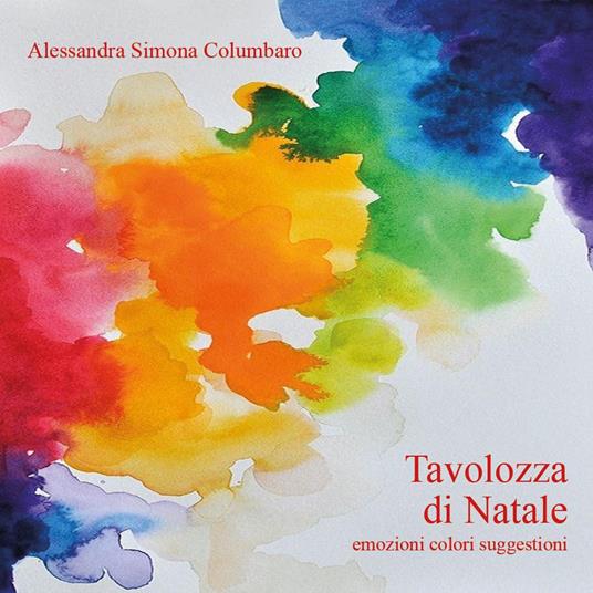 Tavolozza di Natale. Emozioni colori suggestioni - Alessandra Simona Columbaro - copertina