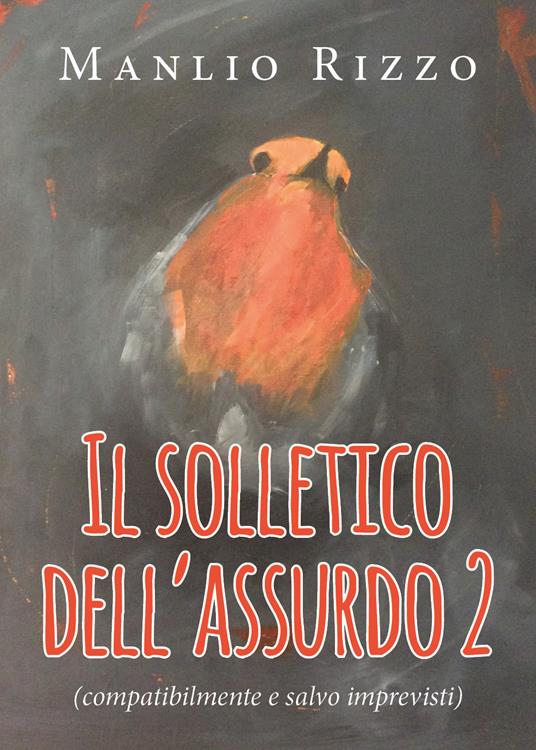 Il solletico dell'assurdo. Vol. 2: (Compatibilmente e salvo imprevisti). - Manlio Rizzo - copertina