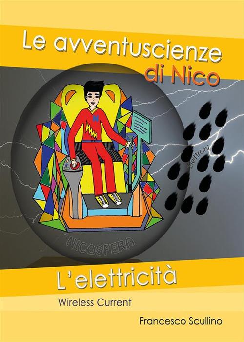 L' elettricità. Wireless current. Le avventuscienze di Nico - Francesco Scullino - ebook