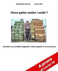Dove gatto metto i soldi? Investire con profitto malgrado i tassi negativi e la recessione - Enrico Gei,Benedetto Neroni - ebook