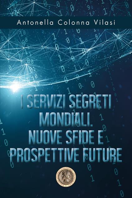 I Servizi Segreti mondiali. Nuove sfide e prospettive future - Antonella Colonna Vilasi - copertina