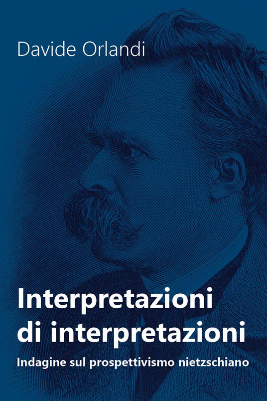 Interpretazioni di interpretazioni. Indagine sul prospettivismo nietzschiano - Davide Orlandi - copertina