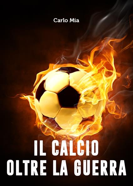 Il calcio oltre la guerra - Carlo Mia - copertina