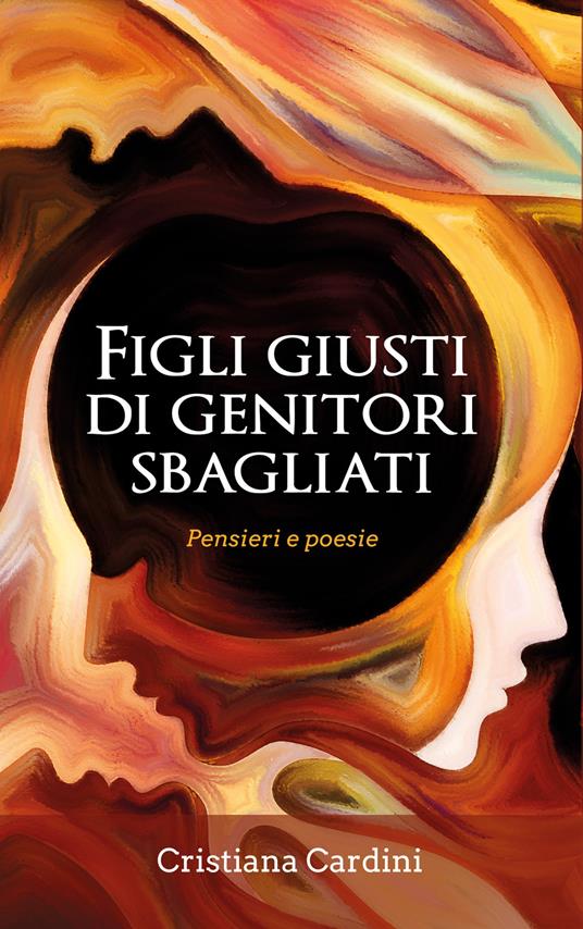 Figli giusti di genitori sbagliati. Pensieri e poesie - Cristiana Cardini - copertina