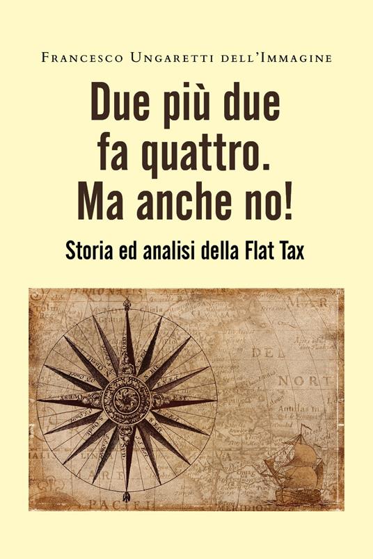 Due più due fa quattro. Ma anche no! Storia ed analisi della Flat Tax - Francesco Ungaretti dell'Immagine - copertina