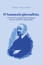 D'Annunzio giornalista. Tirocinio d'un apprendista stregone (con tre articoli in appendice)