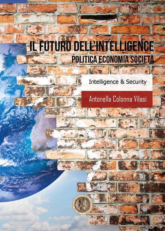 Il futuro dell'intelligence. Politica economia società - Antonella Colonna Vilasi - copertina