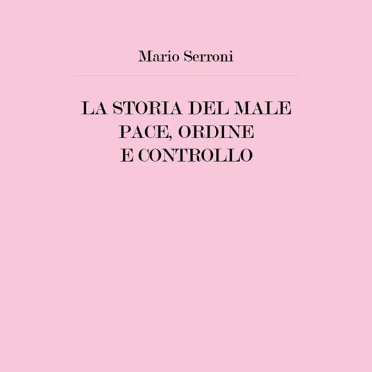 La storia del male. Pace, ordine e controllo - Mario Serroni - copertina