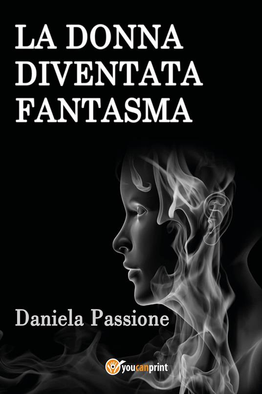 La donna fantasma - Daniela Passione - Libro - Youcanprint - | IBS