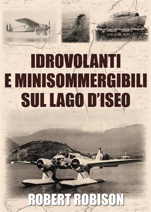 Idrovolanti e minisommergibili sul lago d'Iseo - Robert Robison - ebook