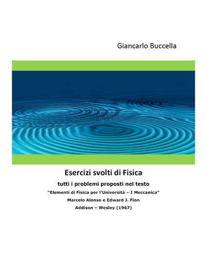  Esercizi svolti di fisica. Tutti i problemi proposti nel testo «Elementi di fisica per l'università - I meccanica» Marcelo Alonso e Edward J. Finn Addison - Wesley (1967)