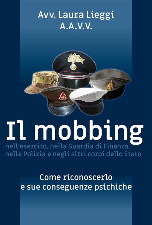Il mobbing nell'esercito, nella Guardia di Finanza, nella Polizia e negli altri corpi dello Stato - Laura Lieggi - ebook