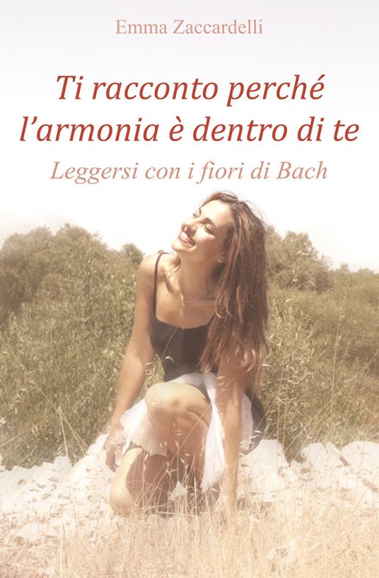 Ti racconto perché l'armonia è dentro di te. Leggersi con i fiori di Bach - Emma Zaccardelli - copertina